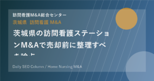 茨城県の訪問看護ステーションM&Aで売却前に整理すべき論点 のアイキャッチ画像