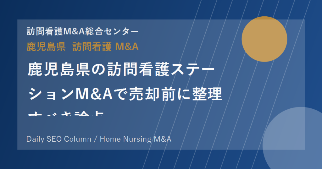 鹿児島県の訪問看護ステーションM&Aで売却前に整理すべき論点 のアイキャッチ画像