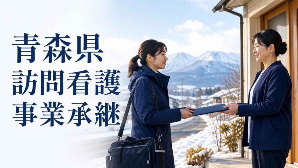 青森県 訪問看護 事業承継｜職員・利用者・地域連携を守るM&A実務ガイド